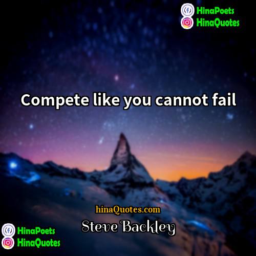 Steve Backley Quotes | Compete like you cannot fail.
  